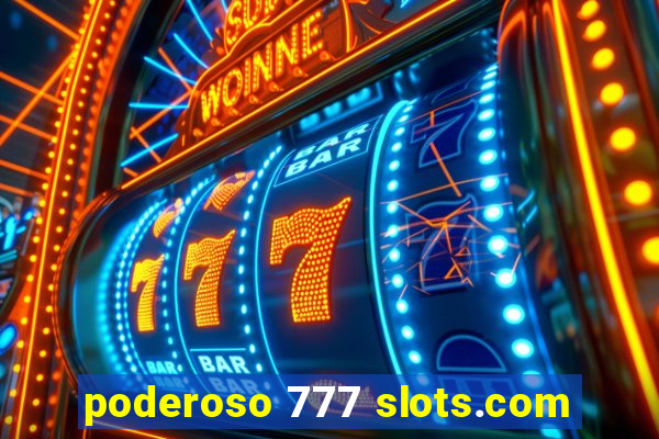 poderoso 777 slots.com